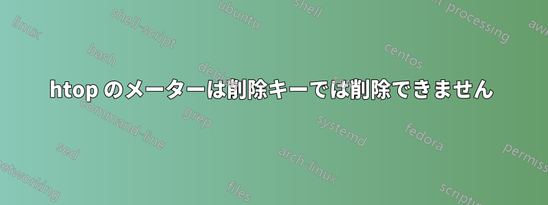 htop のメーターは削除キーでは削除できません