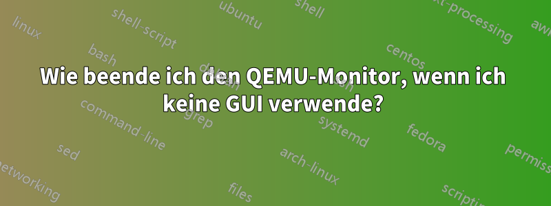 Wie beende ich den QEMU-Monitor, wenn ich keine GUI verwende?