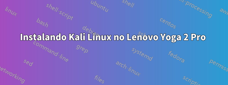 Instalando Kali Linux no Lenovo Yoga 2 Pro