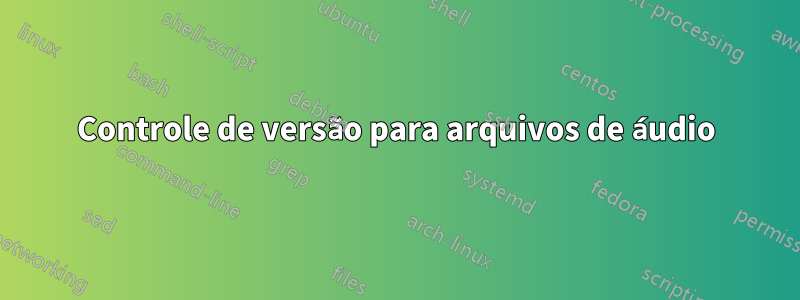 Controle de versão para arquivos de áudio