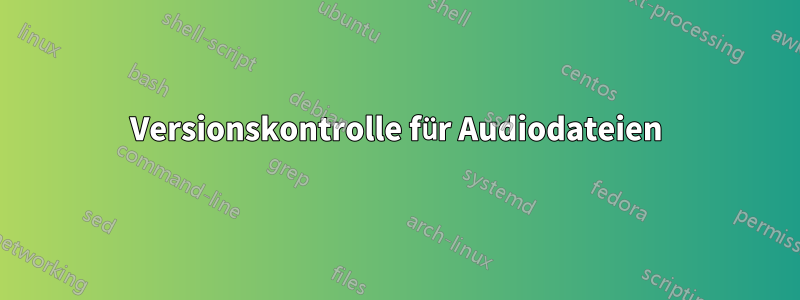 Versionskontrolle für Audiodateien