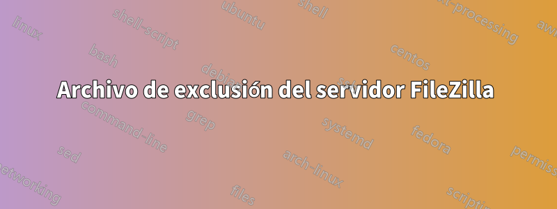 Archivo de exclusión del servidor FileZilla