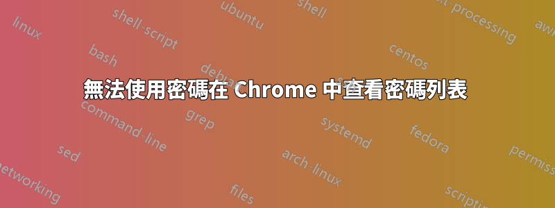 無法使用密碼在 Chrome 中查看密碼列表