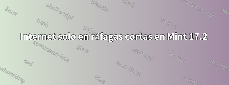 Internet solo en ráfagas cortas en Mint 17.2