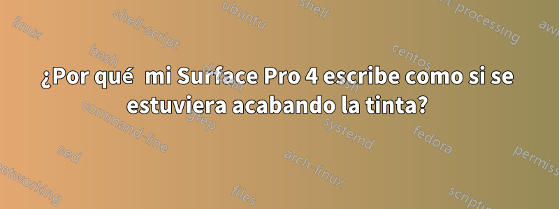 ¿Por qué mi Surface Pro 4 escribe como si se estuviera acabando la tinta?