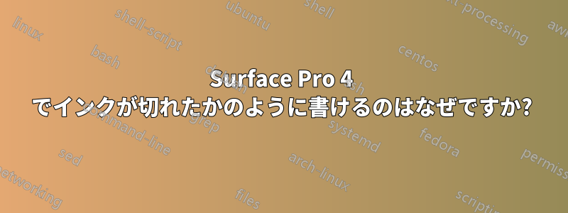 Surface Pro 4 でインクが切れたかのように書けるのはなぜですか?