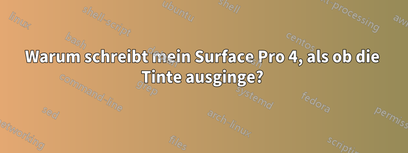 Warum schreibt mein Surface Pro 4, als ob die Tinte ausginge?