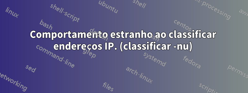 Comportamento estranho ao classificar endereços IP. (classificar -nu)