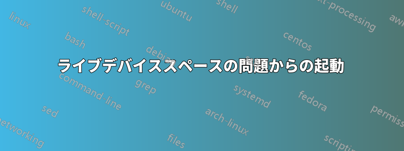 ライブデバイススペースの問題からの起動