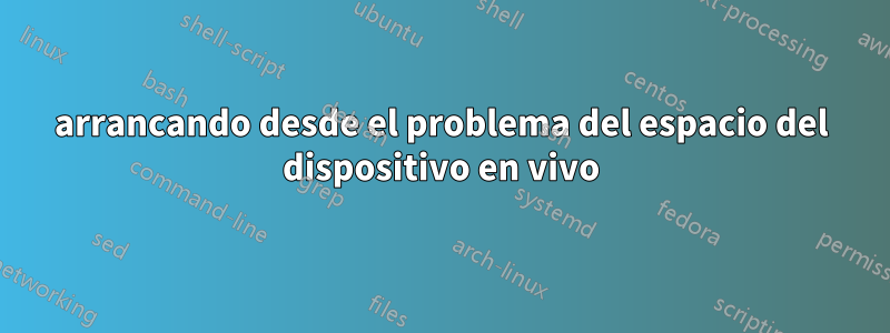 arrancando desde el problema del espacio del dispositivo en vivo