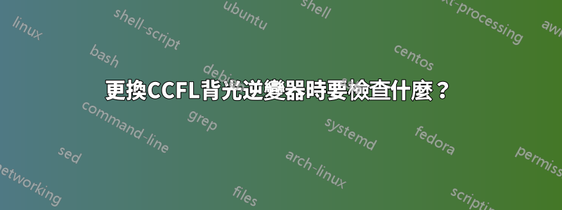 更換CCFL背光逆變器時要檢查什麼？