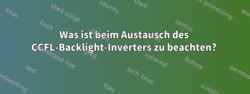 Was ist beim Austausch des CCFL-Backlight-Inverters zu beachten?