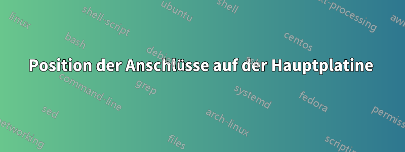 Position der Anschlüsse auf der Hauptplatine