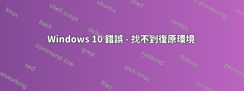 Windows 10 錯誤 - 找不到復原環境