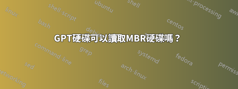GPT硬碟可以讀取MBR硬碟嗎？