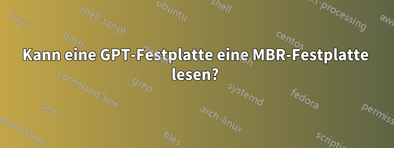 Kann eine GPT-Festplatte eine MBR-Festplatte lesen?