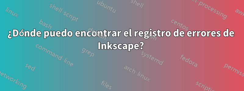 ¿Dónde puedo encontrar el registro de errores de Inkscape?