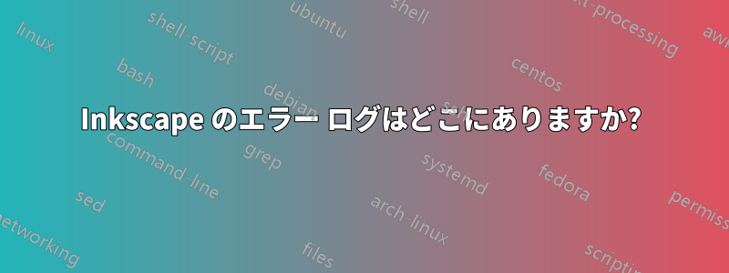 Inkscape のエラー ログはどこにありますか?