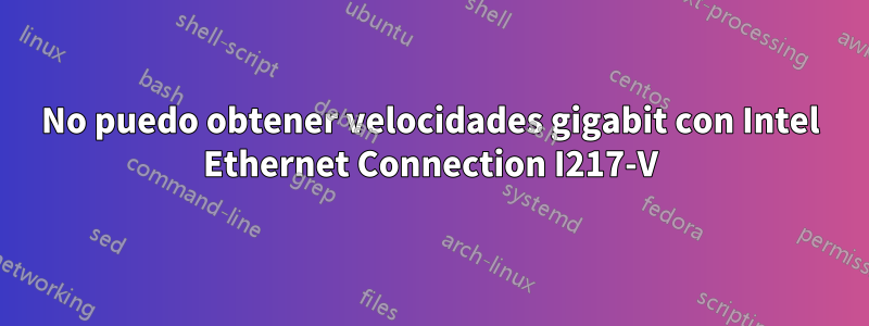 No puedo obtener velocidades gigabit con Intel Ethernet Connection I217-V