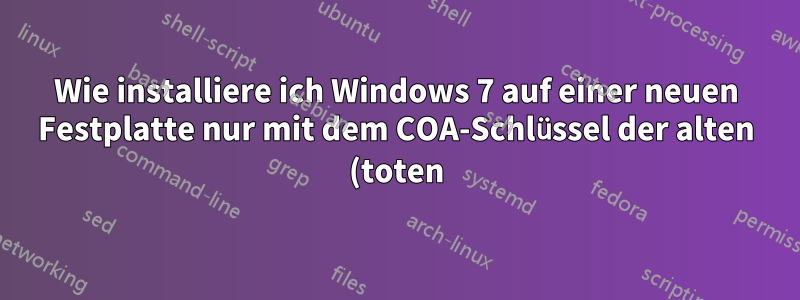 Wie installiere ich Windows 7 auf einer neuen Festplatte nur mit dem COA-Schlüssel der alten (toten) Festplatte?