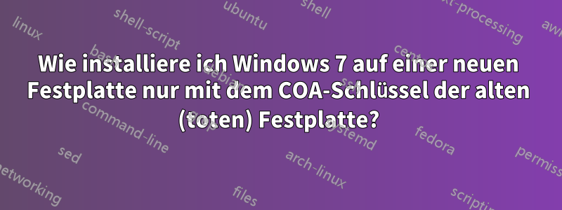 Wie installiere ich Windows 7 auf einer neuen Festplatte nur mit dem COA-Schlüssel der alten (toten) Festplatte?