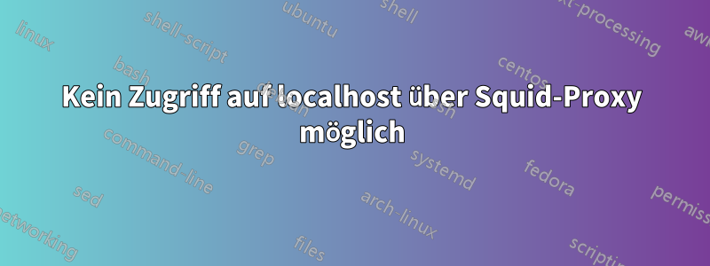 Kein Zugriff auf localhost über Squid-Proxy möglich
