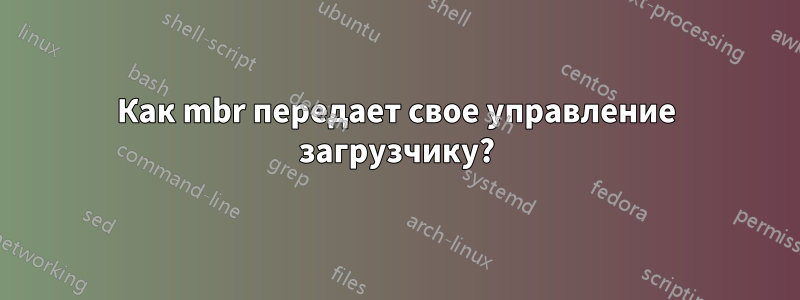 Как mbr передает свое управление загрузчику?