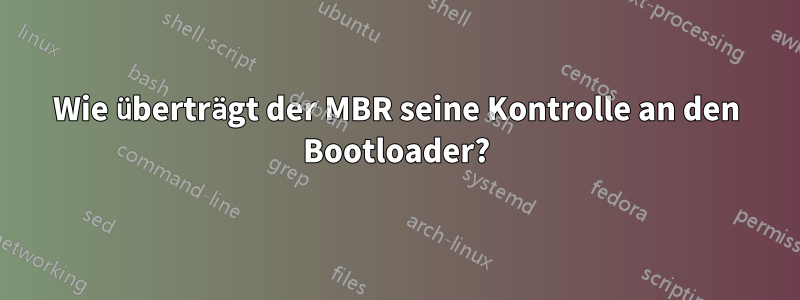 Wie überträgt der MBR seine Kontrolle an den Bootloader?