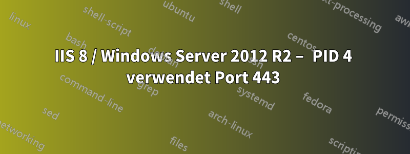 IIS 8 / Windows Server 2012 R2 – PID 4 verwendet Port 443