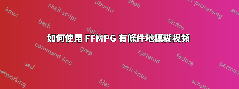 如何使用 FFMPG 有條件地模糊視頻