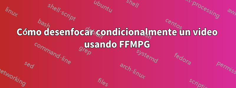 Cómo desenfocar condicionalmente un video usando FFMPG