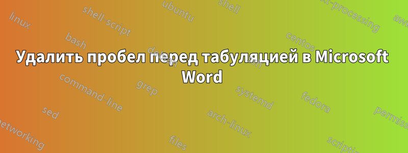 Удалить пробел перед табуляцией в Microsoft Word