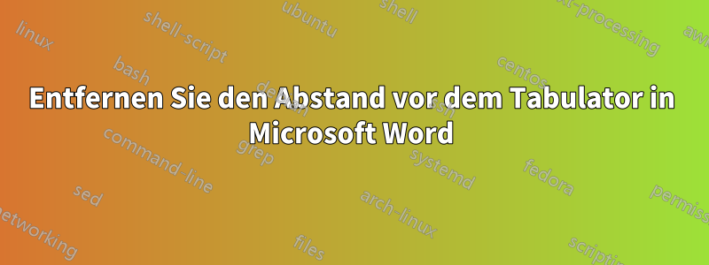 Entfernen Sie den Abstand vor dem Tabulator in Microsoft Word