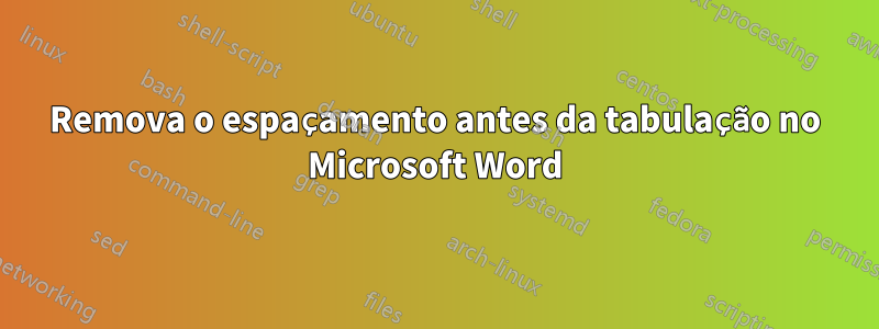 Remova o espaçamento antes da tabulação no Microsoft Word