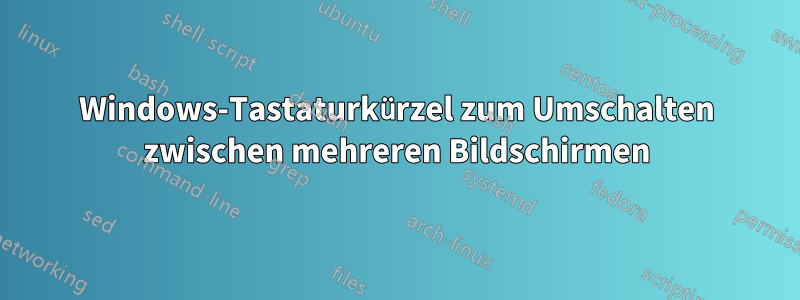 Windows-Tastaturkürzel zum Umschalten zwischen mehreren Bildschirmen