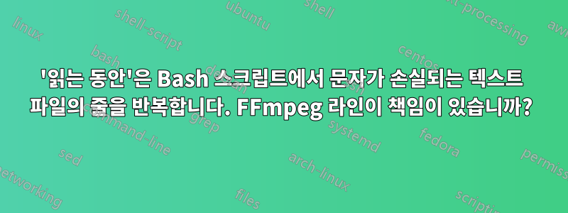 '읽는 동안'은 Bash 스크립트에서 문자가 손실되는 텍스트 파일의 줄을 반복합니다. FFmpeg 라인이 책임이 있습니까?