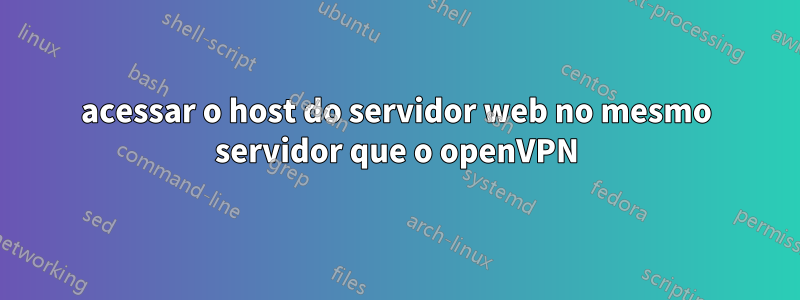 acessar o host do servidor web no mesmo servidor que o openVPN