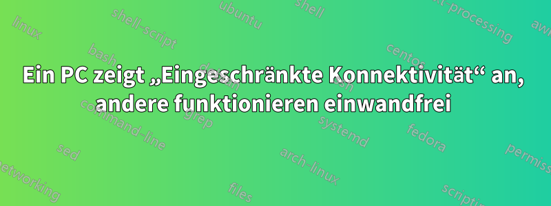 Ein PC zeigt „Eingeschränkte Konnektivität“ an, andere funktionieren einwandfrei