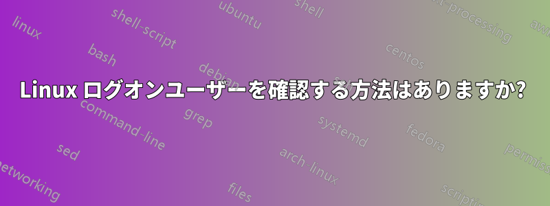 Linux ログオンユーザーを確認する方法はありますか?