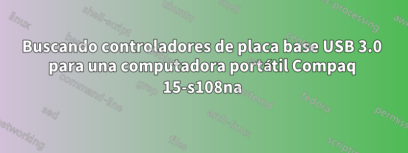 Buscando controladores de placa base USB 3.0 para una computadora portátil Compaq 15-s108na