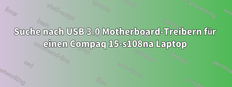 Suche nach USB 3.0 Motherboard-Treibern für einen Compaq 15-s108na Laptop