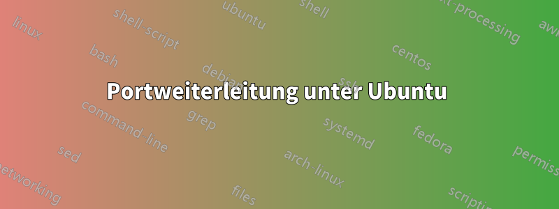 Portweiterleitung unter Ubuntu