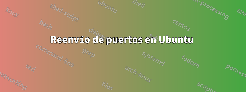 Reenvío de puertos en Ubuntu