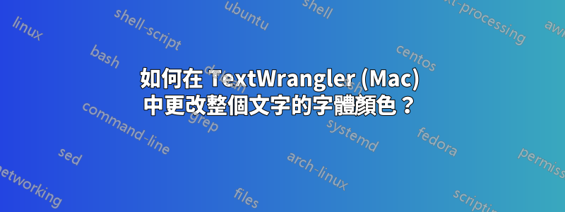 如何在 TextWrangler (Mac) 中更改整個文字的字體顏色？