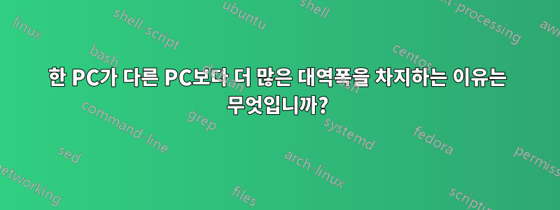 한 PC가 다른 PC보다 더 많은 대역폭을 차지하는 이유는 무엇입니까?