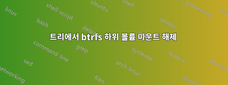 트리에서 btrfs 하위 볼륨 마운트 해제