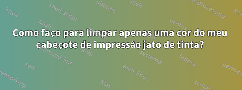 Como faço para limpar apenas uma cor do meu cabeçote de impressão jato de tinta?