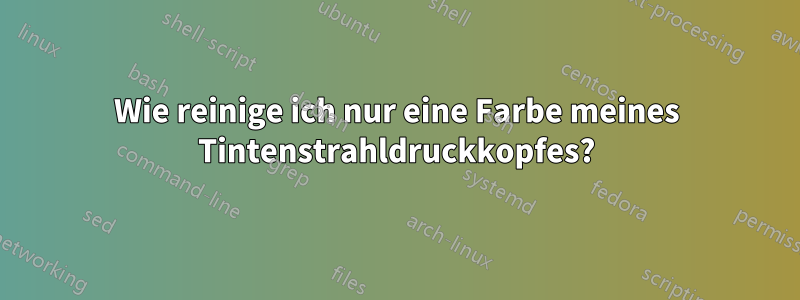 Wie reinige ich nur eine Farbe meines Tintenstrahldruckkopfes?