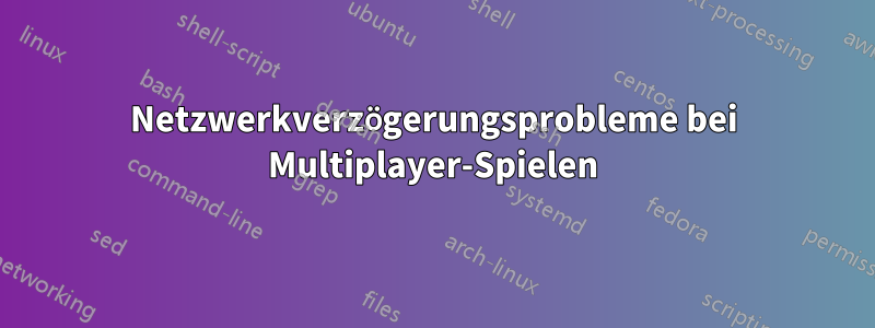 Netzwerkverzögerungsprobleme bei Multiplayer-Spielen