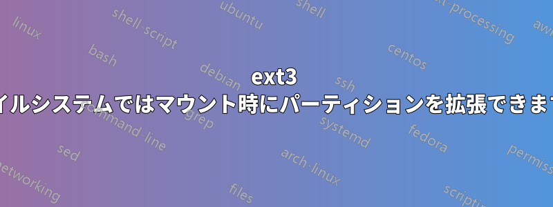 ext3 ファイルシステムではマウント時にパーティションを拡張できますか?